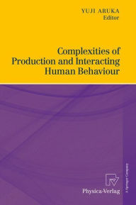 Title: Complexities of Production and Interacting Human Behaviour / Edition 1, Author: Yuji Aruka