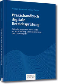 Title: Praxishandbuch digitale Betriebsprüfung: Anforderungen der neuen GoBD an Buchführung, Datenspeicherung und Datenzugriff, Author: Michael Goldshteyn
