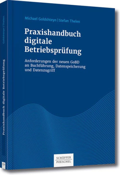 Praxishandbuch digitale Betriebsprüfung: Anforderungen der neuen GoBD an Buchführung, Datenspeicherung und Datenzugriff