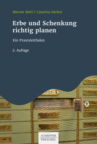 Title: Erbe und Schenkung richtig planen: Ein Praxisleitfaden, Author: Werner Bohl