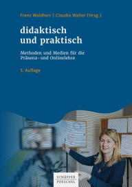 Title: didaktisch und praktisch: Methoden und Medien für die Präsenz- und Onlinelehre, Author: Franz Waldherr