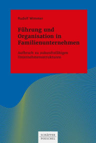 Title: Führung und Organisation in Familienunternehmen: Aufbruch zu zukunftsfähigen Unternehmensstrukturen, Author: Rudolf Wimmer