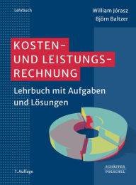 Title: Kosten- und Leistungsrechnung: Lehrbuch mit Aufgaben und Lösungen, Author: William Jórasz