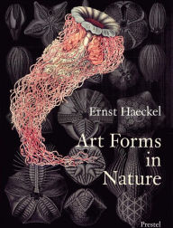 Title: Art Forms in Nature: The Prints of Ernst Haeckel, Author: Olaf Breidbach