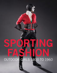 Title: Sporting Fashion: Outdoor Girls 1800 to 1960, Author: Kevin L. Jones