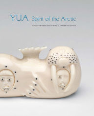 Title: Yua: Spirit of the Arctic: Highlights from the Thomas G. Fowler Collection, Author: William Fitzhugh