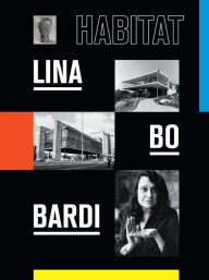 Title: Lina Bo Bardi: Habitat, Author: José Esparza Chong Cuy