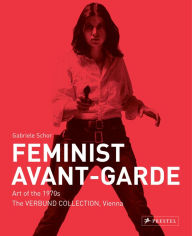 Title: Feminist Avant-Garde: Art of the 1970s in the Verbund Collection, Vienna, Author: Gabriele Schor