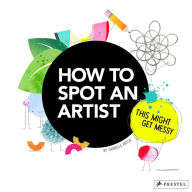 Title: How to Spot an Artist: This Might Get Messy, Author: Danielle Krysa