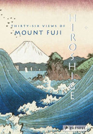 Title: Hiroshige: Thirty-Six Views of Mt. Fuji, Author: Joycelyn Bouquillard