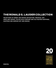 Title: The Ronald S. Lauder Collection: Selections of Greek and Roman Antiquities, Medieval Art, Arms and Armor, Italian Gold-Ground and Old Master Paintings, Austrian and German Design, Author: Maryan W. Ainsworth