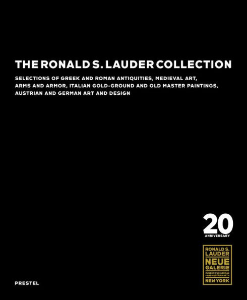 The Ronald S. Lauder Collection: Selections of Greek and Roman Antiquities, Medieval Art, Arms and Armor, Italian Gold-Ground and Old Master Paintings, Austrian and German Design