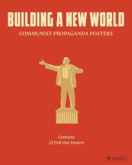 Title: Building a New World: Communist Propaganda Posters, Author: Prestel Publishing