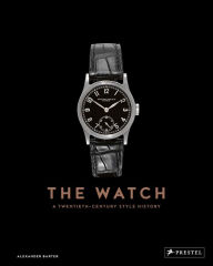 Title: The Watch: A Twentieth Century Style History, Author: Alexander Barter