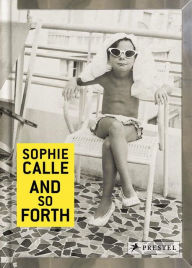 Title: Sophie Calle: And so Forth, Author: Sophie Calle