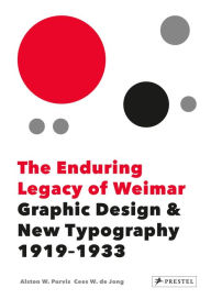 Title: The Enduring Legacy of Weimar: Graphic Design & New Typography 1919-1933, Author: Alston Purvis