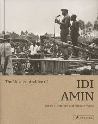 Title: The Unseen Archive of Idi Amin, Author: Derek Peterson