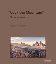 Title: Cook the Mountain: The Nature Around You, Author: Norbert Niederkofler