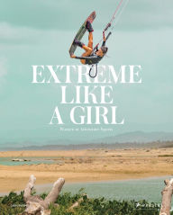 Title: Extreme Like a Girl: Women in Adventure Sports, Author: Carolina Amell