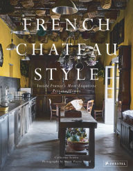 Title: French Chateau Style: Inside France's Most Exquisite Private Homes, Author: Catherine Scotto