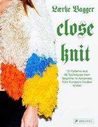 Title: Close Knit: 15 Patterns and 45 Techniques from Beginner to Advanced from Europe's Coolest Knitter, Author: Lærke Bagger