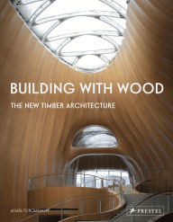 Title: Building With Wood: The New Timber Architecture, Author: Agata Toromanoff