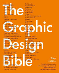 Title: Graphic Design Bible: The Definitive Guide to Contemporary and Historical Graphic Design for Designers and Creatives, Author: Theo Inglis