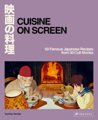 Title: Cuisine on Screen: 60 Famous Japanese Recipes from 30 Cult Movies, Author: Sachiyo Harada