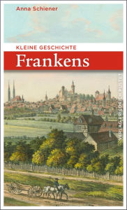 Title: Kleine Geschichte Frankens, Author: Anna Schiener