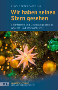 Title: Wir haben seinen Stern gesehen: Feierformen und Gestaltungsideen in Advents- und Weihnachtszeit, Author: Rudolf Peter Bares