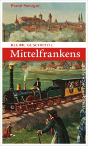 Title: Kleine Geschichte Mittelfrankens, Author: Franz Metzger