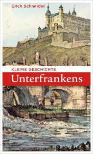 Title: Kleine Geschichte Unterfrankens, Author: Erich Schneider