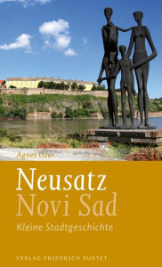 Title: Neusatz / Novi Sad: Kleine Stadtgeschichte. Mit einem literarischen Essay von Lászlo Végel, Author: Ágnes Ózer