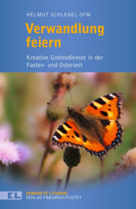 Title: Verwandlung feiern: Kreative Gottesdienste in der Fasten- und Osterzeit, Author: Helmut Schlegel