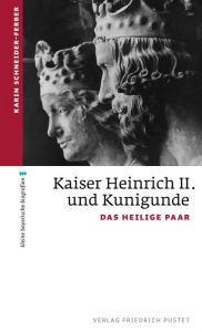 Title: Kaiser Heinrich II. und Kunigunde: Das heilige Paar, Author: Karin Schneider-Ferber