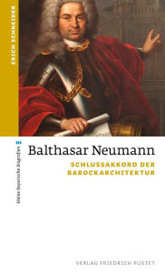 Title: Balthasar Neumann: Schlussakkord der Barockarchitektur, Author: Erich Schneider