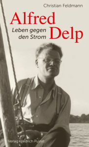 Title: Alfred Delp: Leben gegen den Strom, Author: Christian Feldmann