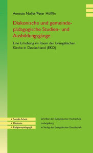 Title: Diakonische und gemeindepädagogische Studien- und Ausbildungsgänge: Eine Erhebung im Raum der Evangelischen Kirche in Deutschland (EKD), Author: Annette Noller
