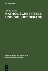 Title: Katholische Presse und die Judenfrage: Inhaltsanalyse katholischer Periodika am Ende des 19. Jahrhunderts, Author: Amine Haase