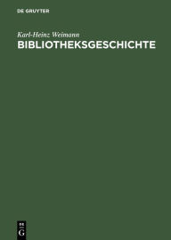 Title: Bibliotheksgeschichte: Lehrbuch zur Entwicklung und Topographie des Bibliothekswesens, Author: Karl-Heinz Weimann