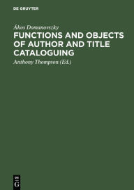 Title: Functions and objects of author and title cataloguing: A contribution to cataloguing theory, Author: Ákos Domanovszky