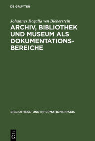 Title: Archiv, Bibliothek und Museum als Dokumentationsbereiche, Author: Johannes Rogalla Von Bieberstein