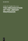 The Organization of the Library Profession: A Symposium Based on Contributions to the 37th Session of the IFLA General Council, Liverpool, 1971