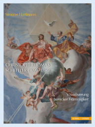 Title: Christoph Thomas Scheffler (1699-1756): Visualisierung barocker Frommigkeit, Author: Simone Hartmann