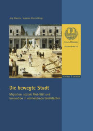 Title: Die bewegte Stadt: Migration, soziale Mobilitat und Innovation in vormodernen Grossstadten, Author: Susanne Ehrich