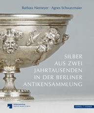 Title: Silber aus zwei Jahrtausenden in der Berliner Antikensammlung, Author: Barbara Niemeyer