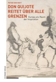 Title: Don Quijote reitet uber alle Grenzen: Europa als Raum der Inspiration, Author: Peter von Matt