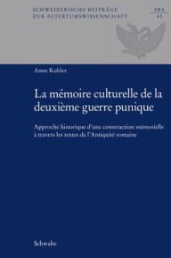 Title: La memoire culturelle de la deuxieme guerre punique: Approche historique d'une construction memorielle a travers les textes de l'Antiquite romaine, Author: Anne Kubler
