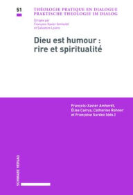 Title: Dieu est humour - Rire et spiritualite: Actes du colloque doctoral interdisciplinaire, Universites de Neuchatel et de Fribourg, 1er et 2 avril 2015, Author: Francois-Xavier Amherdt