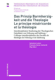 Title: Das Prinzip Barmherzigkeit und die Theologie / Le principe misericorde et la theologie: Interdisziplinarer Studientag der Theologischen Fakultaten von Fribourg und Salzburg / Colloque interdisciplinaire des Facultes de theologie de Fribourg et de Salzbour, Author: Francois-Xavier Amherdt